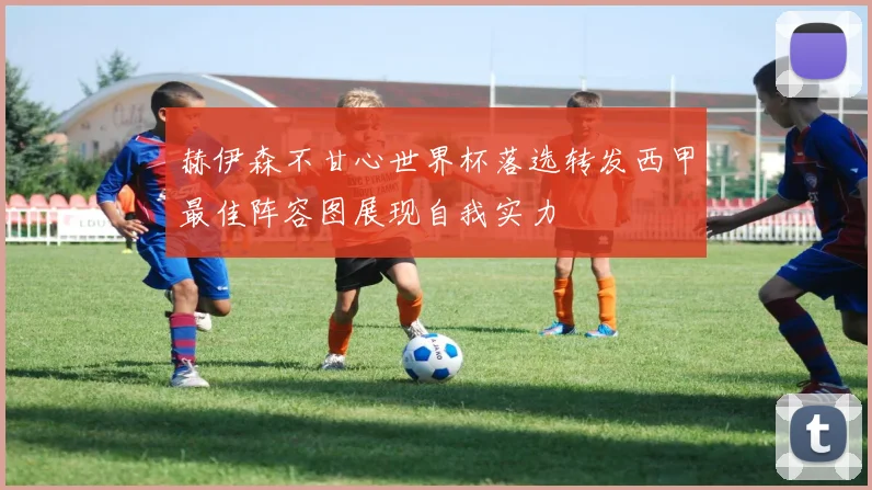 赫伊森不甘心世界杯落选转发西甲最佳阵容图展现自我实力